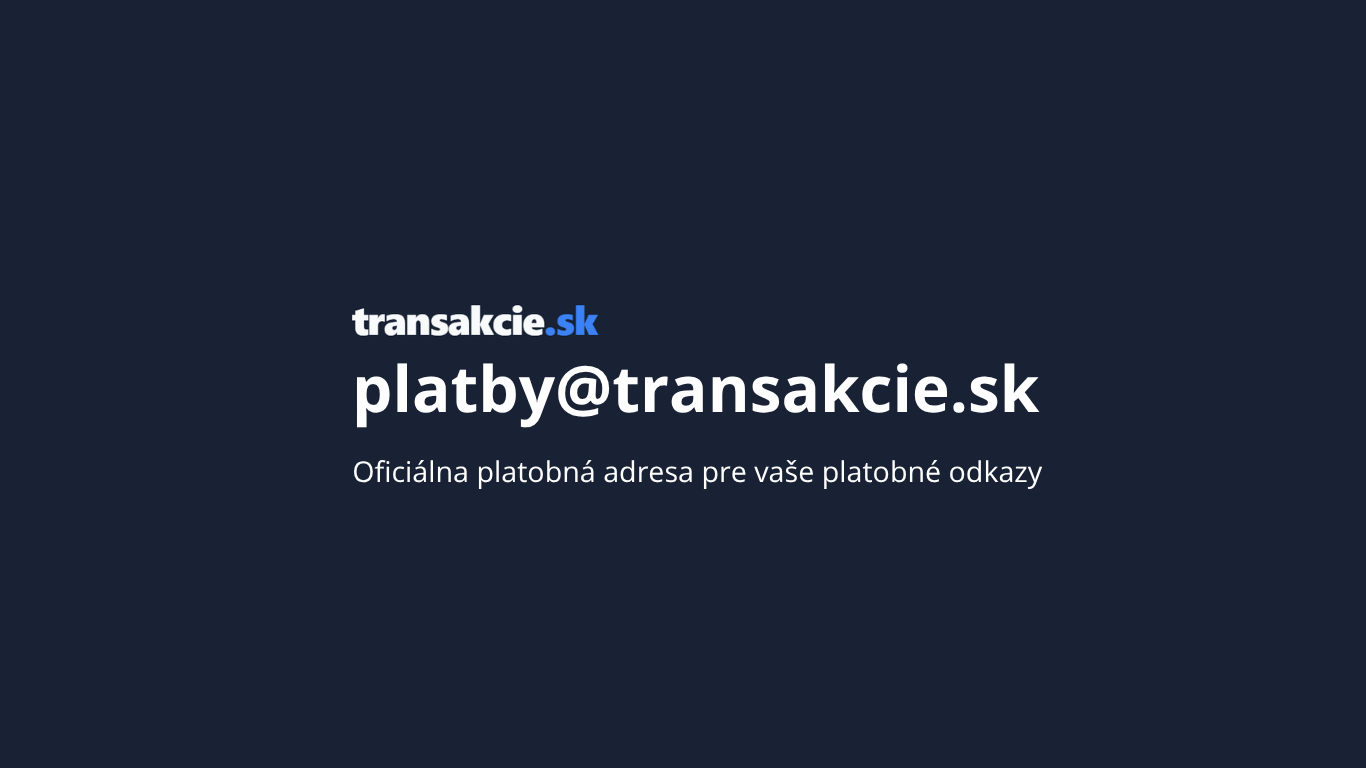 (platby@transakcie.sk) Oficiálna platobná adresa pre vaše platobné odkazy